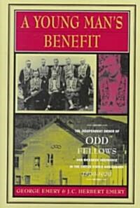 A Young Mans Benefit: The Independent Order of Odd Fellows and Sickness Insurance in the United States and Canada, 1860-1929 Volume 7 (Hardcover)