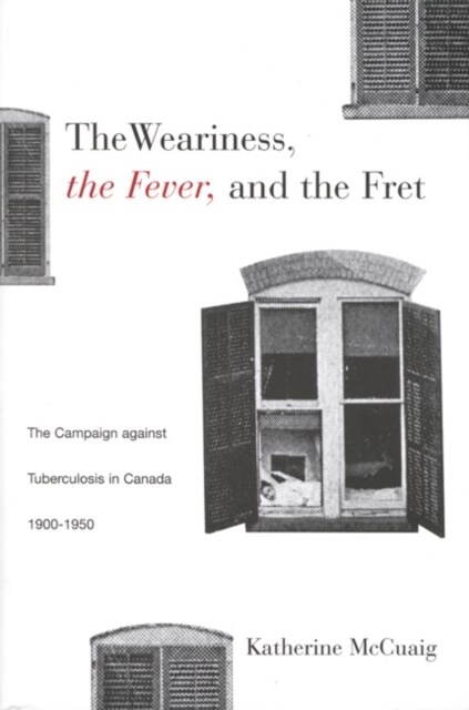 The Weariness, the Fever, and the Fret: The Campaign Against Tuberculosis in Canada, 1900-1950 Volume 8 (Hardcover)