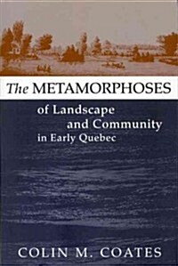 The Metamorphoses of Landscape and Community in Early Quebec: Volume 12 (Paperback)