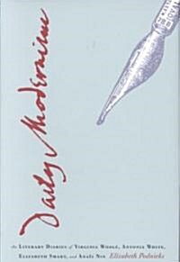 Daily Modernism: The Literary Diaries of Virginia Woolf, Antonia White, Elizabeth Smart, and Ana? Nin (Hardcover)