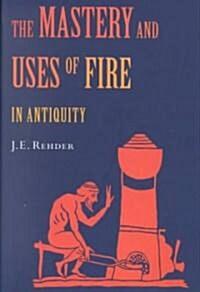 The Mastery and Uses of Fire in Antiquity (Hardcover)