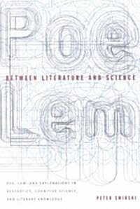 Between Literature and Science: Poe, Lem, and Explorations in Aesthetics, Cognitive Science, and Literary Knowledge (Paperback)