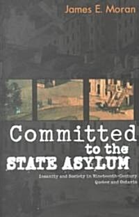 Committed to the State Asylum, Volume 10: Insanity and Society in Nineteenth-Century Quebec and Ontario (Hardcover)