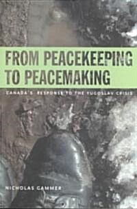 From Peacekeeping to Peacemaking: Canadas Response to the Yugoslav Crisis (Paperback)