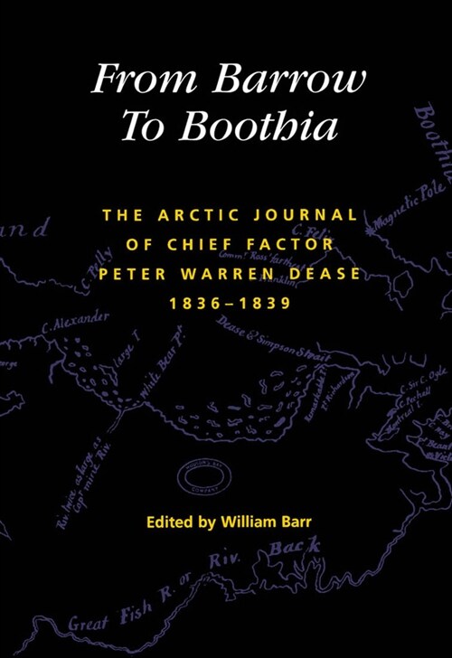 From Barrow to Boothia: The Arctic Journal of Chief Factor Peter Warren Dease, 1836-1839 Volume 7 (Hardcover)