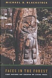 Faces in the Forest: First Nations Art Created on Living Trees (Hardcover)