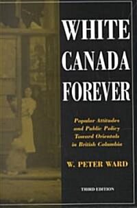 White Canada Forever: Popular Attitudes and Public Policy Toward Orientals in British Columbia, Third Edition (Paperback, 3)