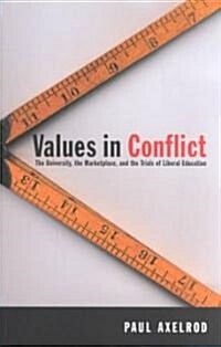 Values in Conflict: The University, the Marketplace, and the Trials of Liberal Education (Paperback)