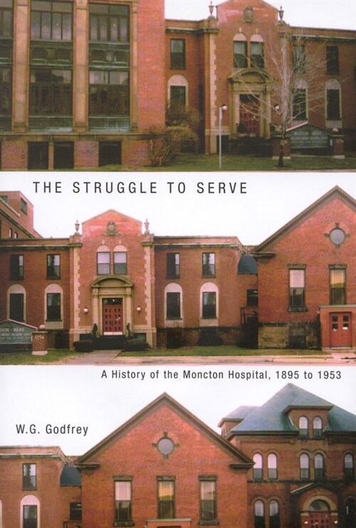 The Struggle to Serve: A History of the Moncton Hospital, 1895 to 1953 Volume 21 (Hardcover)