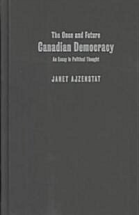 The Once and Future Canadian Democracy: An Essay in Political Thought (Hardcover)