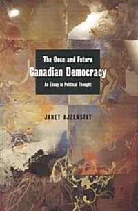 The Once and Future Canadian Democracy: An Essay in Political Thought (Paperback)