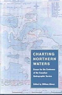 Charting Northern Waters: Essays for the Centenary of the Canadian Hydrographic Service (Hardcover)
