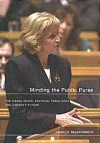 Minding the Public Purse: The Fiscal Crisis, Political Trade-Offs, and Canadas Future (Paperback)
