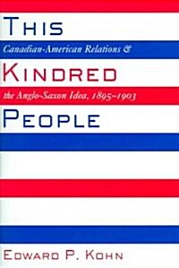 This Kindred People: Canadian-American Relations and the Anglo-Saxon Idea, 1895-1903 (Hardcover)