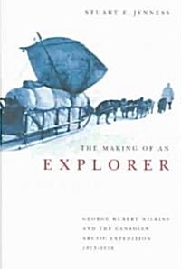 The Making of an Explorer: George Hubert Wilkins and the Canadian Arctic Expedition, 1913-1916 Volume 38 (Hardcover)