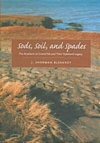 Sods, Soil, and Spades: The Acadians at Grand Pr?and Their Dykeland Legacy (Hardcover)