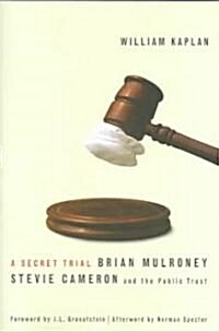 A Secret Trial: Brian Mulroney, Stevie Cameron, and the Public Trust (Hardcover)
