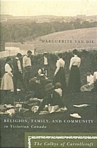Religion, Family, and Community in Victorian Canada, Volume 2: The Colbys of Carrollcroft (Hardcover)