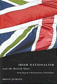 Irish Nationalism and the British State: From Repeal to Revolutionary Nationalism (Hardcover)