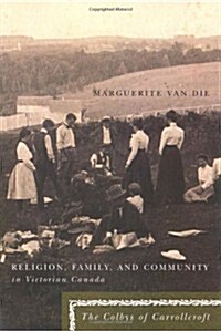 Religion, Family, and Community in Victorian Canada: The Colbys of Carrollcroft Volume 39 (Paperback)