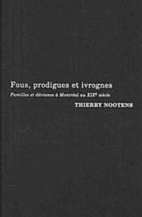 Fous, Prodigues Et Ivrognes: Familles Et D?iance ?Montr?l Au Xixe Si?le Volume 20 (Hardcover)