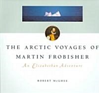 The Arctic Voyages of Martin Frobisher: An Elizabethan Adventure Volume 28 (Paperback)