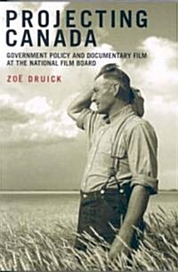 Projecting Canada: Government Policy and Documentary Film at the National Film Board Volume 1 (Paperback)