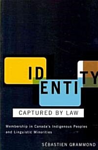 Identity Captured by Law: Membership in Canadas Indigenous Peoples and Linguistic Minorities (Paperback, New)
