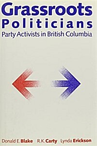 Grassroots Politicians: Party Activists in British Columbia (Hardcover)