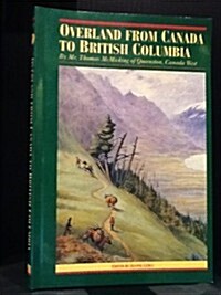 Overland from Canada to British Columbia: By Mr. Thomas McMicking of Queenston, Canada West (Paperback)