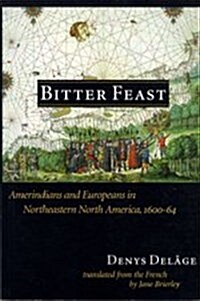 Bitter Feast: Amerindians and Europeans in Northeastern North America, 1600-64 (Paperback)