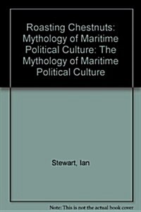 Roasting Chestnuts: The Mythology of Maritime Political Culture (Hardcover)