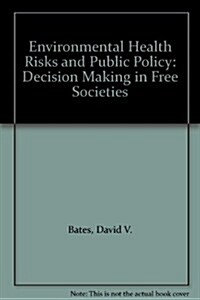Environmental Health Risks and Public Policy: Decision Making in Free Societies (Paperback)