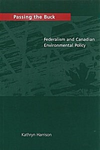 Passing the Buck: Federalism and Canadian Environmental Policy (Hardcover)