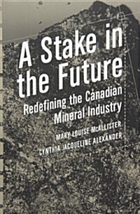 A Stake in the Future: Redefining the Canadian Mineral Industry (Paperback, Revised)