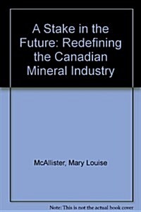 A Stake in the Future: Redefining the Canadian Mineral Industry (Hardcover)