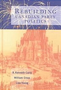 Rebuilding Canadian Party Politics (Hardcover)