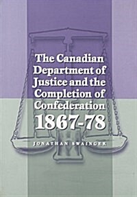 The Canadian Department of Justice and the Completion of Confederation 1867-78 (Paperback)