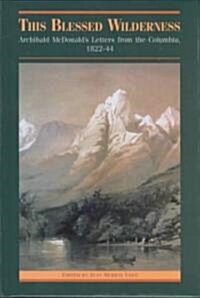 This Blessed Wilderness: Archibald McDonalds Letters from the Columbia, 1822-44 (Hardcover)