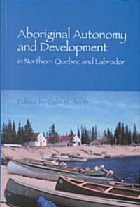 Aboriginal Autonomy and Development in Northern Quebec and Labrador (Hardcover)