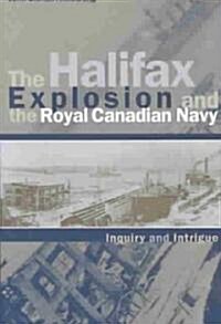 The Halifax Explosion and the Royal Canadian Navy: Inquiry and Intrigue (Paperback)