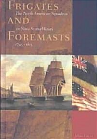Frigates and Foremasts: The North American Squadron in Nova Scotia Waters 1745-1815 (Hardcover)