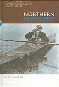 Northern Exposures: Photographing and Filming the Canadian North, 1920-45 (Hardcover)