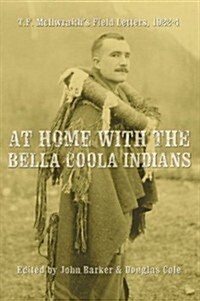 At Home with the Bella Coola Indians: T. F. McIlwraiths Field Letters, 1922-24 (Hardcover)