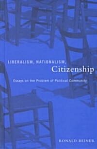 Liberalism, Nationalism, Citizenship: Essays on the Problem of Political Community (Hardcover)