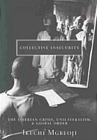 Collective Insecurity: The Liberian Crisis, Unilateralism, and Global Order (Paperback)
