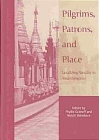 Pilgrims, Patrons, and Place: Localizing Sanctity in Asian Religions (Hardcover)