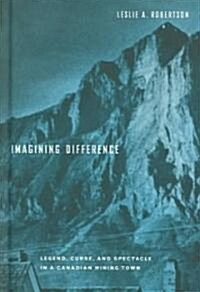 Imagining Difference: Legend, Curse, and Spectacle in a Canadian Mining Town (Hardcover)