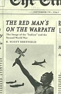 The Red Mans on the Warpath: The Image of the Indian and the Second World War (Hardcover)