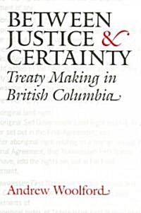 Between Justice and Certainty: Treaty Making in British Columbia (Paperback)